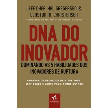 Dna Do Inovador: Dominando As 5 Habilidades Dos Inovadores De Ruptura