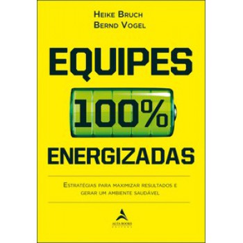 Equipes 100% Energizadas: Estratégias Para Maximizar Resultados E Gerar Um Ambiente Saudável