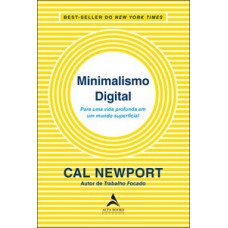 Minimalismo Digital: Para Uma Vida Profunda Em Um Mundo Superficial