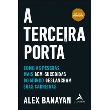 A Terceira Porta: Como As Pessoas Mais Bem-sucedidas Do Mundo Deslancham Suas Carreiras