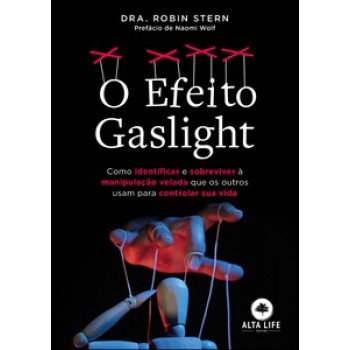 O Efeito Gaslight: Como Identificar E Sobreviver à Manipulação Velada Que Os Outros Usam Para Controlar Sua Vida