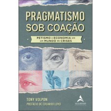 Pragmatismo Sob Coação: Petismo E Economia Em Um Mundo De Crises