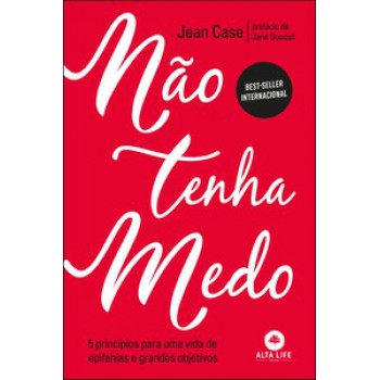 Não Tenha Medo: 5 Princípios Para Uma Vida De Epifanias E Grandes Objetivos