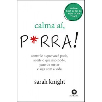 Calma Aí, P*rra!: Controle O Que Você Pode, Aceite O Que Não Pode, Pare De Surtar E Siga Com A Vida