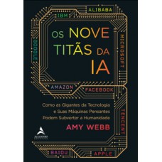 Os Nove Titãs Da Ia: Como Os Gigantes Da Tecnologia E Suas Máquinas Pensantes Podem Subverter A Humanidade