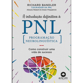 A Introdução Definitiva à Pnl: Como Construir Uma Vida De Sucesso