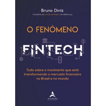 O Fenômeno Fintech: Tudo Sobre O Movimento Que Está Transformando O Mercado Financeiro No Brasil E No Mundo