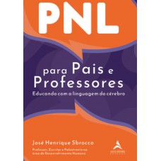 Pnl Para Pais E Professores: Educando Com A Linguagem Do Cérebro