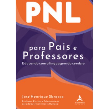 Pnl Para Pais E Professores: Educando Com A Linguagem Do Cérebro