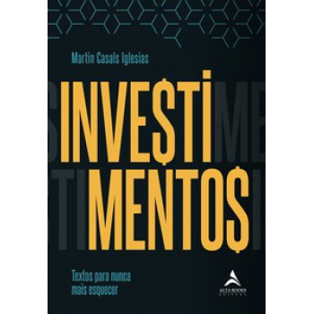 Investimentos: Textos Para Nunca Mais Esquecer