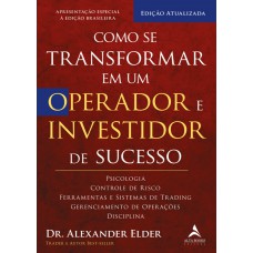 Como Se Transformar Em Um Operador E Investidor De Sucesso: Psicologia, Controle De Risco, Ferramentas E Sistemas De Trading, Gerenciamento De Operações, Disciplina