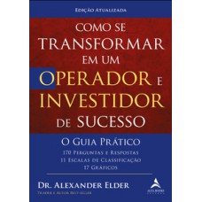 Como Se Transformar Em Um Operador E Investidor De Sucesso - O Guia Prático: 170 Perguntas E Respostas, 11 Escalas De Classificação E 17 Gráficos