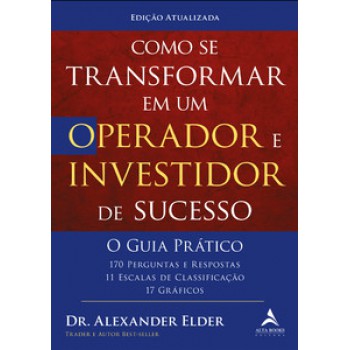 Como Se Transformar Em Um Operador E Investidor De Sucesso - O Guia Prático: 170 Perguntas E Respostas, 11 Escalas De Classificação E 17 Gráficos