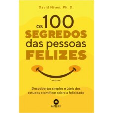 Os 100 Segredos Das Pessoas Felizes: Descobertas Simples E úteis Dos Estudos Científicos Sobre A Felicidade