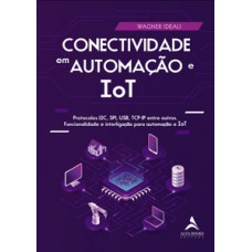 Conectividade Em Automação E Iot: Protocolos I2c, Spi, Usb, Tcp-ip Entre Outros. Funcionalidade E Interligação Para Automação E Tot