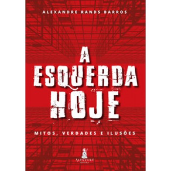 A Esquerda Hoje: Mitos, Verdades E Ilusões