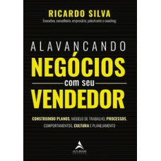 Alavancando Negócios Com Seu Vendedor: Construindo Planos, Modelo De Trabalho, Processos, Comportamentos, Cultura E Planejamento