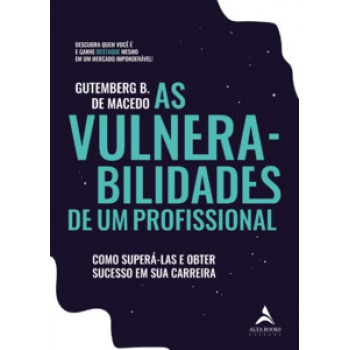 As Vulnerabilidades De Um Profissional: Como Superá-las E Obter Sucesso Em Sua Carreira