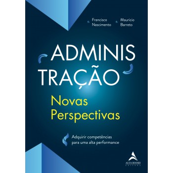 Administração – novas perspectivas: adquirir competências para uma alta performance