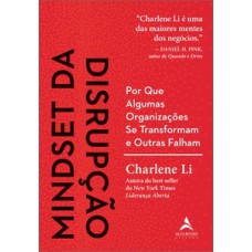 Mindset Da Disrupção: Por Que Algumas Organizações Se Transformam E Outras Falham