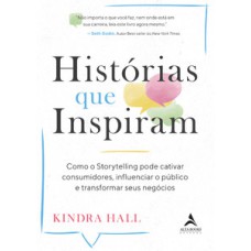 Histórias Que Inspiram: Como O Storytelling Pode Cativar Consumidores, Influenciar O Público E Transformar Seus Negócios