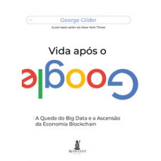 Vida Após O Google: A Queda Do Big Data E A Ascensão Da Economia Blockchain