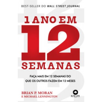 1 Ano Em 12 Semanas: Faça Mais Em 12 Semanas Do Que Os Outros Fazem Em 12 Meses