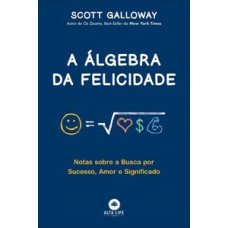 A álgebra Da Felicidade: Notas Sobre A Busca Por Sucesso, Amor E Significado