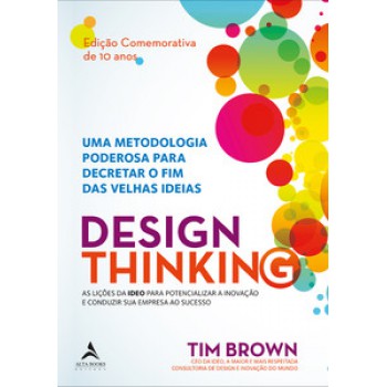 Design Thinking: Uma Metodologia Poderosa Para Decretar O Fim Das Velhas Ideias