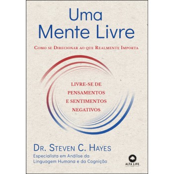 Uma Mente Livre: Como Se Direcionar Ao Que Realmente Importa