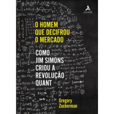 O Homem Que Decifrou O Mercado: Como Jim Simons Criou A Revolução Quant