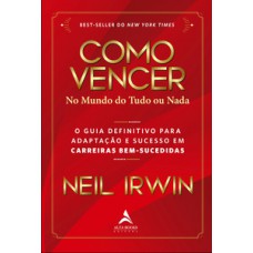 Como Vencer No Mundo Do Tudo Ou Nada: O Guia Definitivo Para Adaptação E Sucesso Em Carreiras Bem-sucedidas