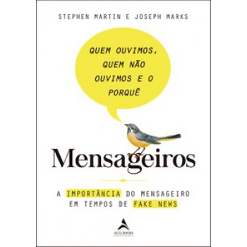 Mensageiros - Quem Ouvimos, Quem Não Ouvimos E O Porquê: A Importância Do Mensageiro Em Tempos De Fake News