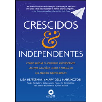 Crescidos & Independentes: Como Ajudar O Seu Filho Adolescente, Manter A Família Unida E Torná-lo Um Adulto Independente