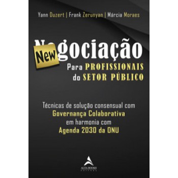 Newgociação Para Profissionais Do Setor Público: Técnicas De Solução Consensual Com Governança Colaborativa Em Harmonia Com Agenda 2030 Da Onu