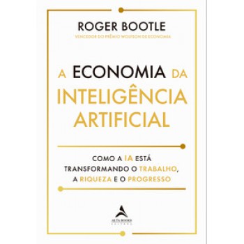 A Economia Inteligência Artificial: Como A Ia Está Transformando O Trabalho, A Riqueza E Progresso