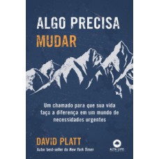 Algo Precisa Mudar: Um Chamado Para Que Sua Vida Faça A Diferença Em Um Mundo De Necessidades Urgentes