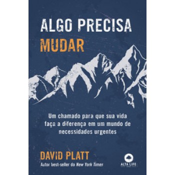 Algo Precisa Mudar: Um Chamado Para Que Sua Vida Faça A Diferença Em Um Mundo De Necessidades Urgentes