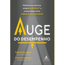 Auge Do Desempenho: Melhore Sua Técnica, Evite O Burnout E Cresça Com A Nova Ciência Do Sucesso.