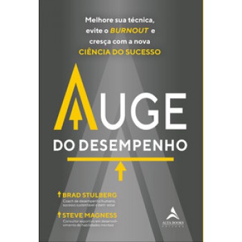 Auge Do Desempenho: Melhore Sua Técnica, Evite O Burnout E Cresça Com A Nova Ciência Do Sucesso.