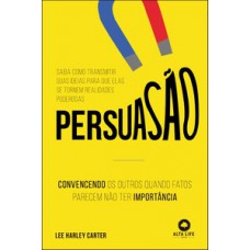 Persuasão: Convencendo Os Outros Quando Fatos Parecem Não Ter Importância