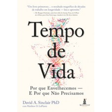 Tempo De Vida: Por Que Envelhecemos - E Por Que Não Precisamos