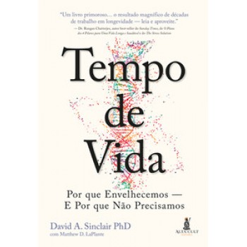 Tempo De Vida: Por Que Envelhecemos - E Por Que Não Precisamos