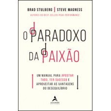 O Paradoxo Da Paixão: Um Manual Para Apostar Tudo, Ter Sucesso E Aproveitar As Vantagens Do Desequilíbrio