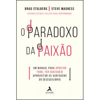 O Paradoxo Da Paixão: Um Manual Para Apostar Tudo, Ter Sucesso E Aproveitar As Vantagens Do Desequilíbrio