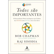 Todos São Importantes: O Extraordinário Poder Das Empresas Que Cuidam Das Pessoas Como Gente, E Não Como Ativos