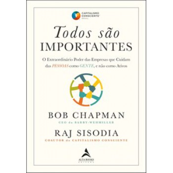 Todos São Importantes: O Extraordinário Poder Das Empresas Que Cuidam Das Pessoas Como Gente, E Não Como Ativos