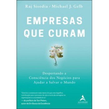 Empresas Que Curam: Despertando A Consciência Dos Negócios Para Ajudar A Salvar O Mundo