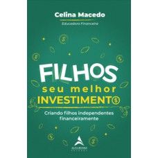 Filhos, Seu Melhor Investimento: Criando Filhos Independentes Financeiramente