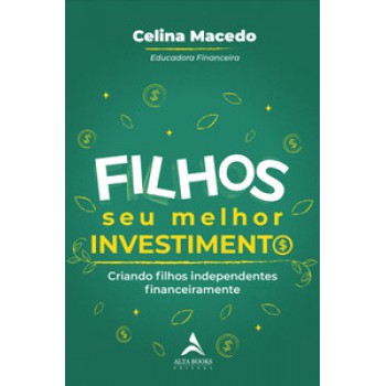 Filhos, Seu Melhor Investimento: Criando Filhos Independentes Financeiramente